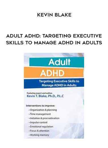 Adult ADHD: Targeting Executive Skills to Manage ADHD in Adults - Kevin Blake digital download