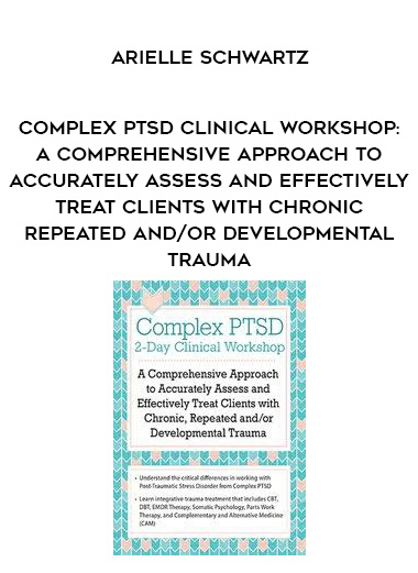 Complex PTSD Clinical Workshop: A Comprehensive Approach to Accurately Assess and Effectively Treat Clients with Chronic