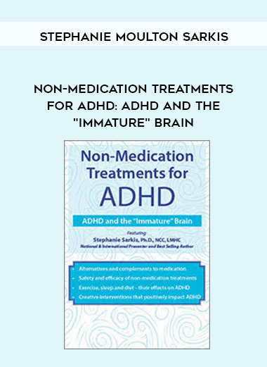 Non-Medication Treatments for ADHD: ADHD and the "Immature" Brain - Stephanie Moulton Sarkis digital download