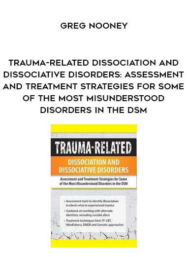Trauma-Related Dissociation and Dissociative Disorders: Assessment and Treatment Strategies for Some of the Most Misunderstood Disorders in the DSM - Greg Nooney digital download