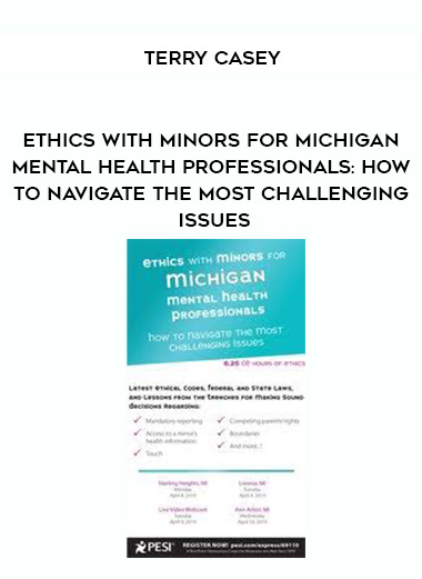 Ethics with Minors for Michigan Mental Health Professionals: How to Navigate the Most Challenging Issues - Terry Casey digital download