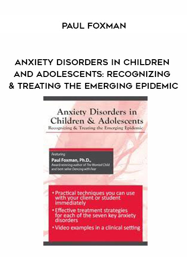Anxiety Disorders in Children and Adolescents: Recognizing & Treating the Emerging Epidemic - Paul Foxman digital download