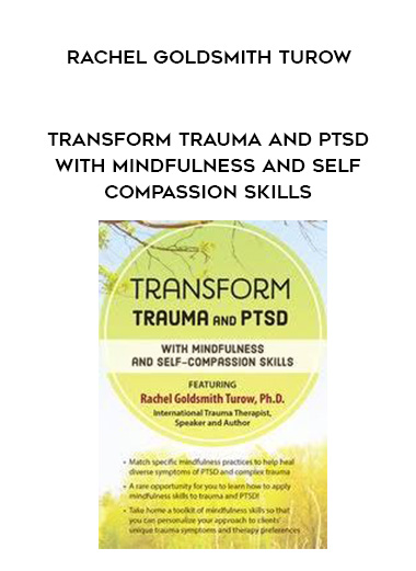 Transform Trauma and PTSD with Mindfulness and Self-Compassion Skills - Rachel Goldsmith Turow digital download