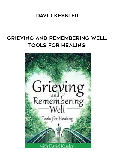 Grieving and Remembering Well: Tools for Healing - David Kessler digital download
