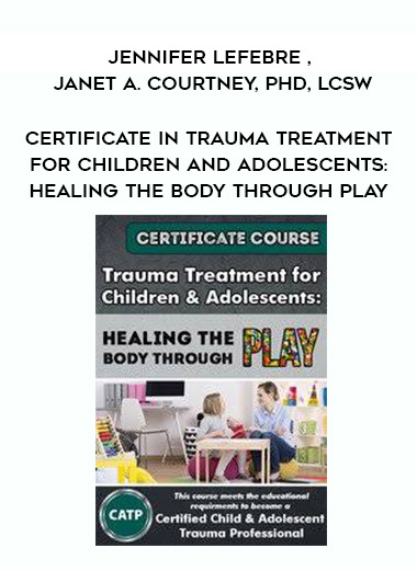 Certificate in Trauma Treatment for Children and Adolescents: Healing the body through play - Jennifer Lefebre