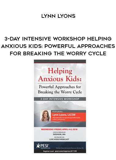 3-Day Intensive Workshop Helping Anxious Kids: Powerful Approaches for Breaking the Worry Cycle - Lynn Lyons digital download