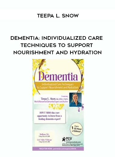 Dementia: Individualized Care Techniques to Support Nourishment and Hydration - Teepa L. Snow digital download