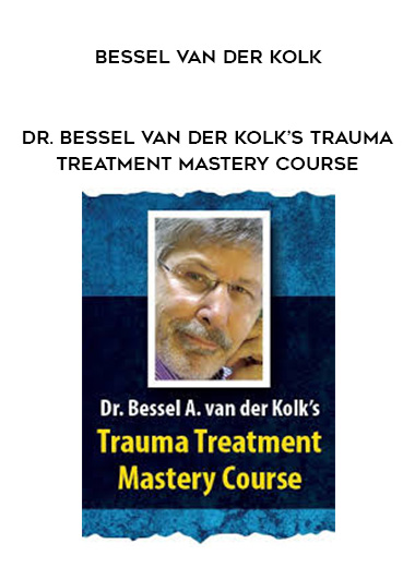 Dr. Bessel van der Kolk’s Trauma Treatment Mastery Course - Bessel van der Kolk digital download