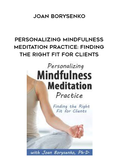 Personalizing Mindfulness Meditation Practice: Finding the Right Fit for Clients - Joan Borysenko digital download