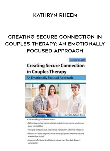 Creating Secure Connection in Couples Therapy: An Emotionally Focused Approach - Kathryn Rheem digital download