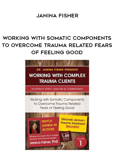 Working with Somatic Components to Overcome Trauma Related Fears of Feeling Good - Janina Fisher digital download