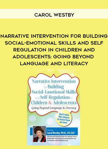 Narrative Intervention for Building Social-Emotional Skills and Self-Regulation in Children and Adolescents: Going Beyond Language and Literacy - Carol Westby digital download