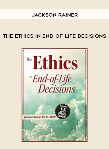 The Ethics in End-of-Life Decisions - Jackson Rainer digital download
