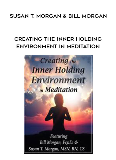 Creating the Inner Holding Environment in Meditation - Susan T. Morgan & Bill Morgan digital download