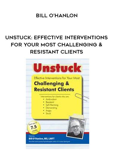 Unstuck: Effective Interventions for Your Most Challenging & Resistant Clients - Bill O'Hanlon digital download