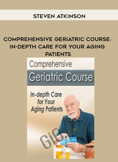 Comprehensive Geriatric Course: In-depth Care for Your Aging Patients - Steven Atkinson digital download