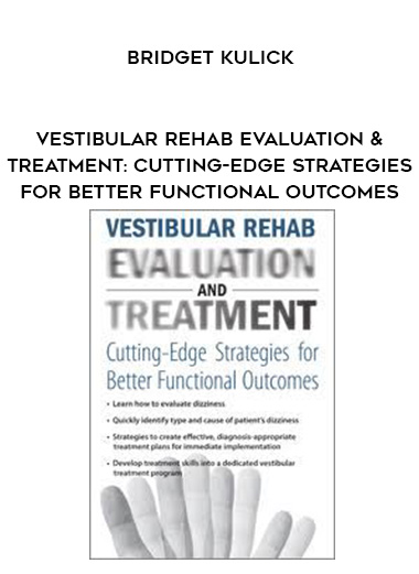 Vestibular Rehab Evaluation & Treatment: Cutting-Edge Strategies for Better Functional Outcomes - Bridget Kulick digital download