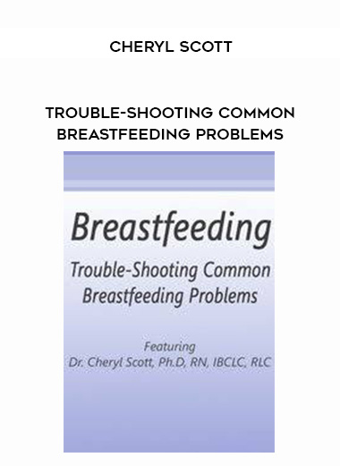 Trouble-Shooting Common Breastfeeding Problems - Cheryl Scott digital download