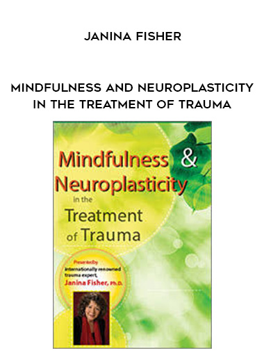 Mindfulness and Neuroplasticity in the Treatment of Trauma - Janina Fisher digital download