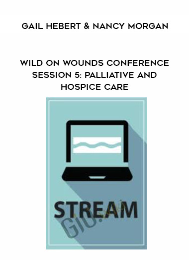 Wild on Wounds Conference Session 5: Palliative and Hospice Care - Gail Hebert & Nancy Morgan digital download