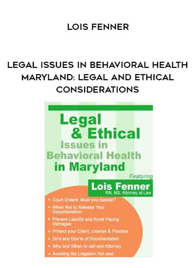 Legal Issues in Behavioral Health Maryland: Legal and Ethical Considerations - Lois Fenner digital download