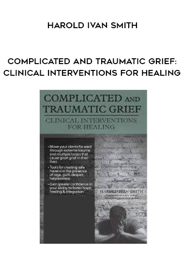 Complicated and Traumatic Grief: Clinical Interventions for Healing - Harold Ivan Smith digital download