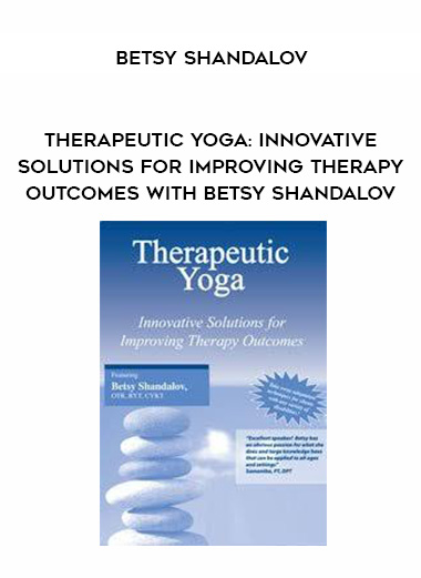 Therapeutic Yoga: Innovative Solutions for Improving Therapy Outcomes with Betsy Shandalov - Betsy Shandalov digital download