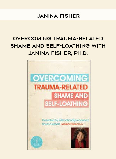 Overcoming Trauma-Related Shame and Self-Loathing with Janina Fisher