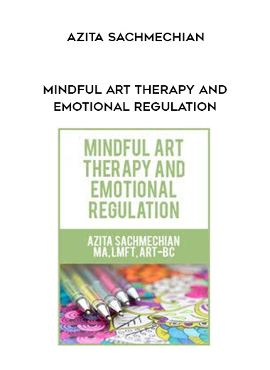 Mindful Art Therapy and Emotional Regulation - Azita Sachmechian digital download