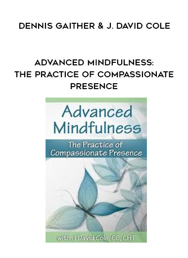 Advanced Mindfulness: The Practice of Compassionate Presence - Dennis Gaither & J. David Cole digital download