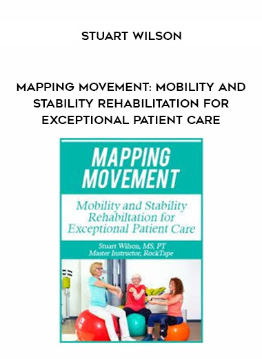 Mapping Movement: Mobility and Stability Rehabilitation for Exceptional Patient Care - Stuart Wilson digital download