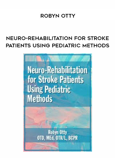Neuro-Rehabilitation for Stroke Patients Using Pediatric Methods - Robyn Otty digital download