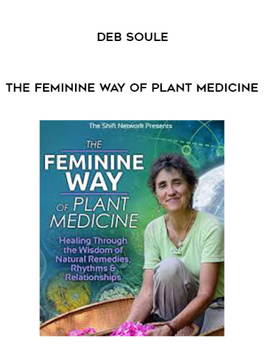 The Feminine Way of Plant Medicine - Deb Soule digital download