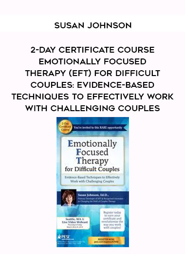 2-Day Certificate Course Emotionally Focused Therapy (EFT) for Difficult Couples: Evidence-Based Techniques to Effectively Work With Challenging Couples - Susan Johnson digital download
