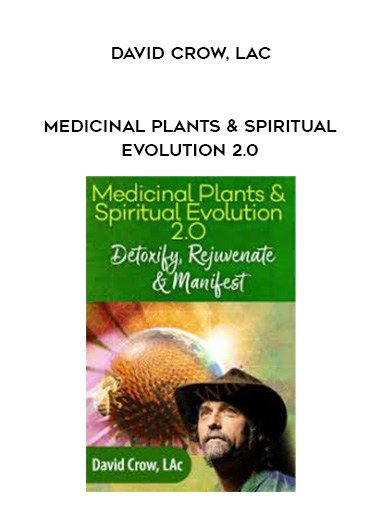 Medicinal Plants & Spiritual Evolution 2.0 - David Crow