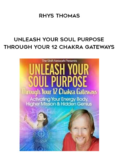 Unleash Your Soul Purpose Through Your 12 Chakra Gateways - Rhys Thomas digital download
