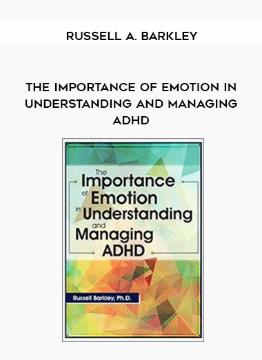 The Importance of Emotion in Understanding and Managing ADHD - Russell A. Barkley digital download