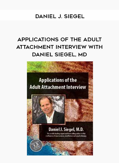 Applications of the Adult Attachment Interview with Daniel Siegel