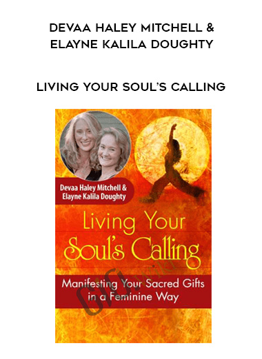 Living Your Soul’s Calling - Devaa Haley Mitchell & Elayne Kalila Doughty digital download