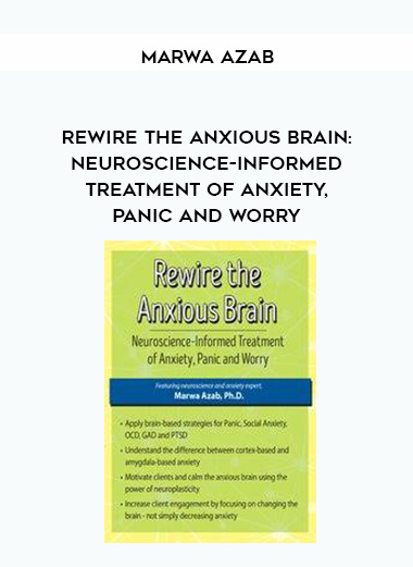 Rewire the Anxious Brain: Neuroscience-Informed Treatment of Anxiety
