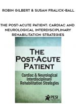 The Post-Acute Patient: Cardiac and Neurological Interdisciplinary Rehabilitation Strategies - Robin Gilbert & Susan Fralick-Ball digital download