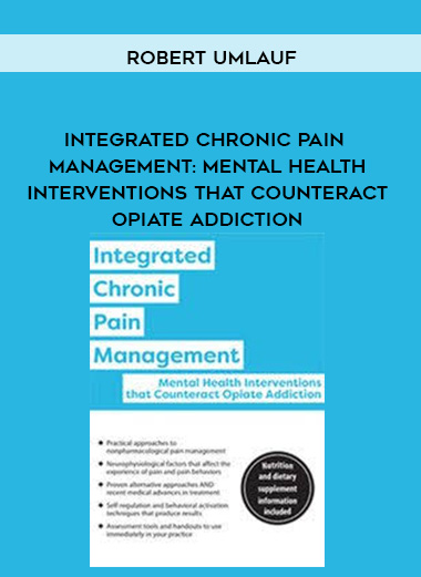 Integrated Chronic Pain Management: Mental Health Interventions that Counteract Opiate Addiction - Robert Umlauf digital download