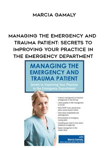 Managing the Emergency and Trauma Patient: Secrets to Improving Your Practice in the Emergency Department - Marcia Gamaly digital download