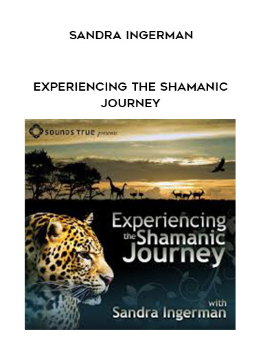 SANDRA INGERMAN - Experiencing the Shamanic Journey digital download