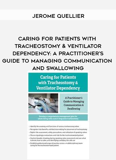 Caring For Patients with Tracheostomy & Ventilator Dependency: A Practitioner’s Guide to Managing Communication and Swallowing - Jerome Quellier digital download