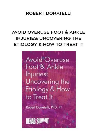 Avoid Overuse Foot & Ankle Injuries: Uncovering the Etiology & How to Treat It - Robert Donatelli digital download