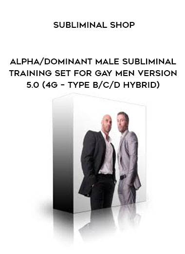 Subliminal Shop - Alpha/Dominant Male Subliminal Training Set For Gay Men Version 5.0 (4G – Type B/C/D Hybrid) digital download