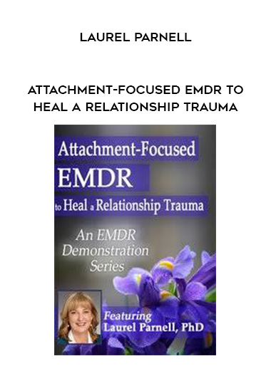 Attachment-Focused EMDR to Heal a Relationship Trauma - Laurel Parnell digital download