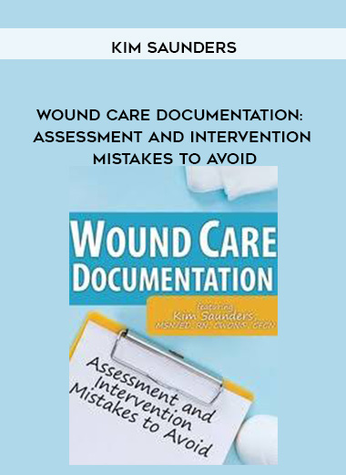 Wound Care Documentation: Assessment and Intervention Mistakes to Avoid - Kim Saunders digital download