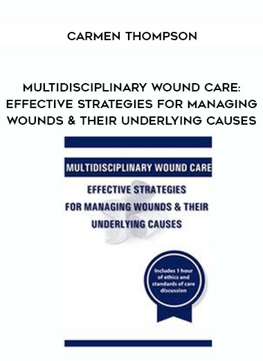 Multidisciplinary Wound Care: Effective Strategies for Managing Wounds & Their Underlying Causes - Carmen Thompson digital download